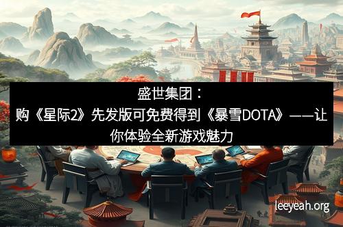 盛世集团：购《星际2》先发版可免费得到《暴雪DOTA》——让你体验全新游戏魅力